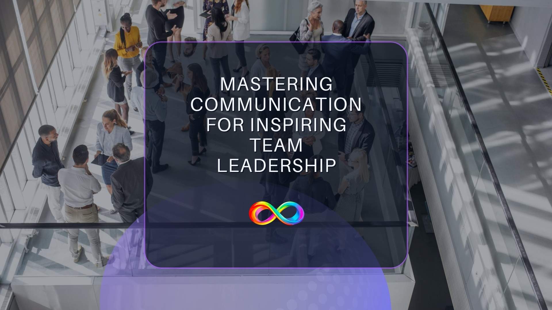 Mastering Communication for Inspiring Team Leadership