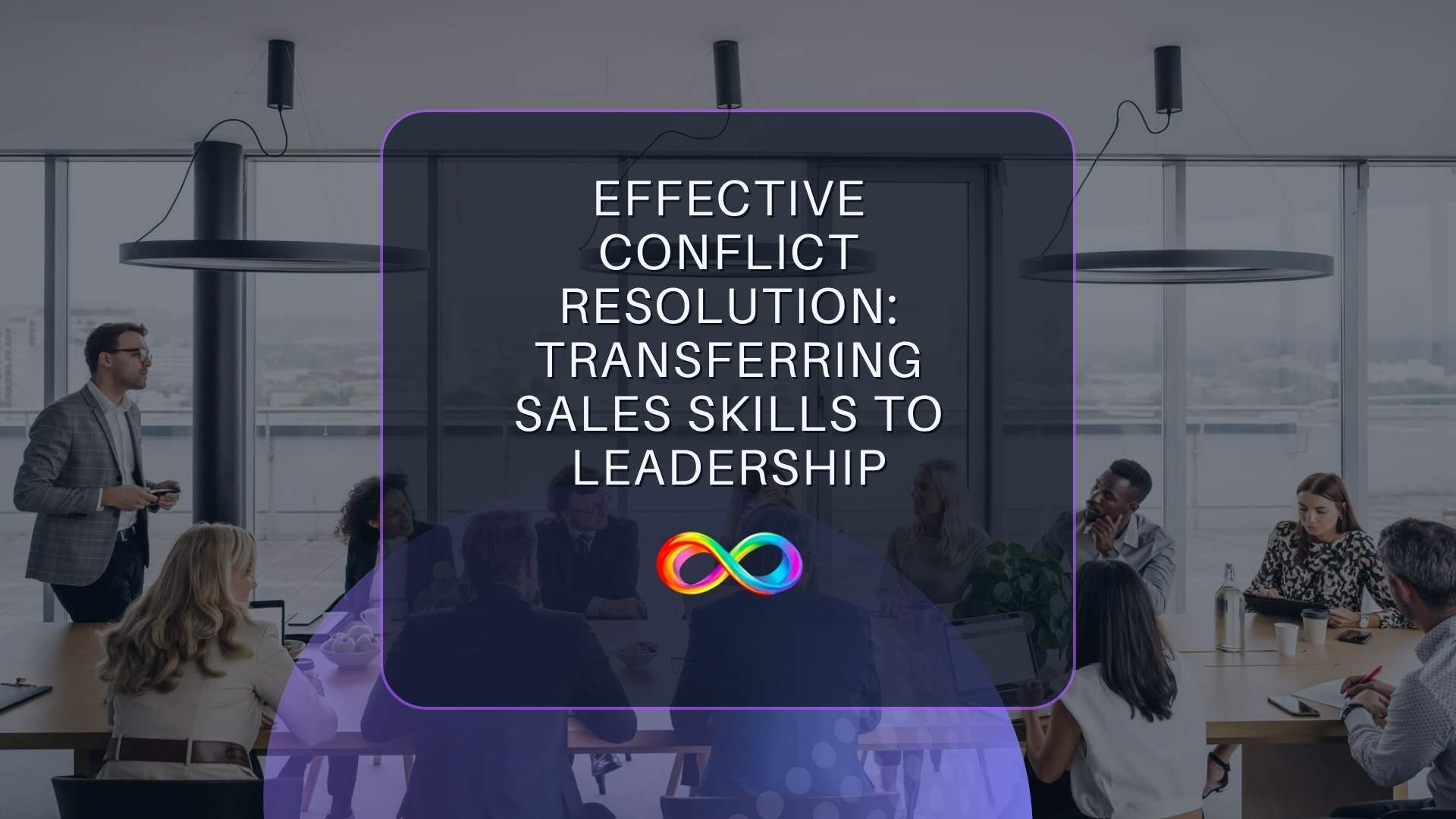 Effective Conflict Resolution: Transferring Sales Skills to Leadership